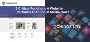 5-Critical-Functions-a-Website-Performs-That-Social-Media-Cant-Ochidoz-Ltd