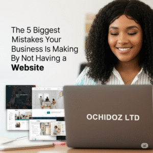 The-5-Biggest-Mistakes-Your-Business-Is-Making-By-Not-Having-a-Website-Ochidoz-Ltd2